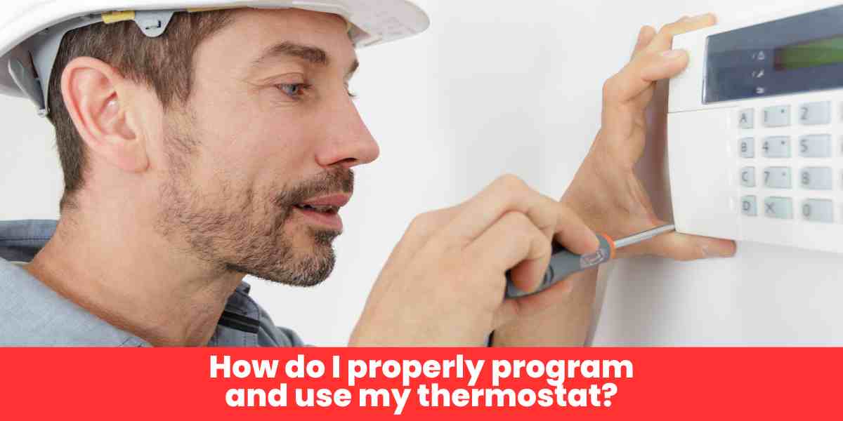How do I properly program and use my thermostat?​